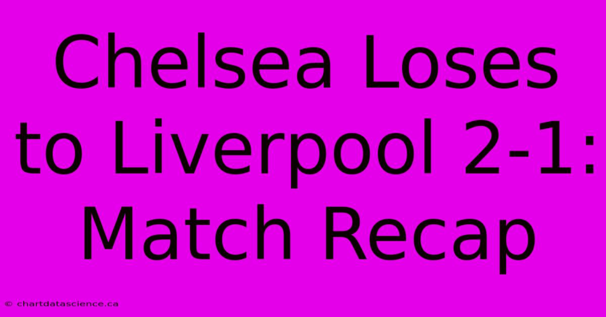 Chelsea Loses To Liverpool 2-1: Match Recap