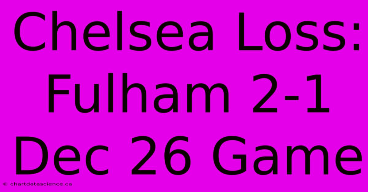 Chelsea Loss: Fulham 2-1 Dec 26 Game