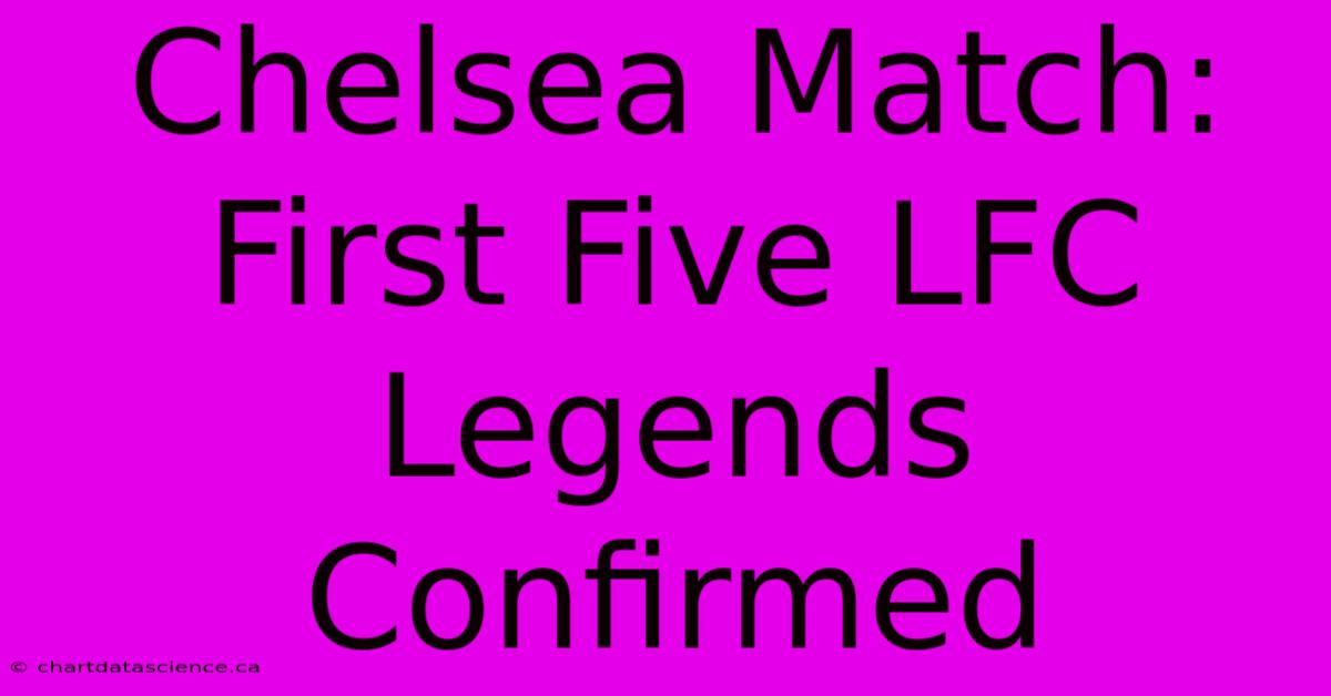 Chelsea Match: First Five LFC Legends Confirmed