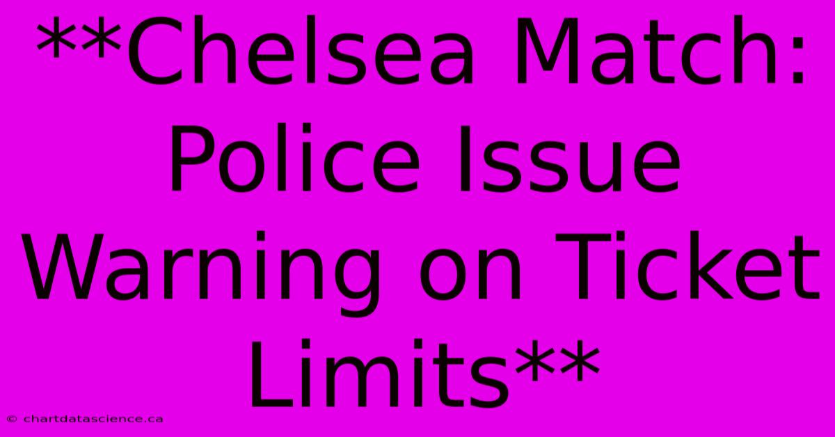 **Chelsea Match: Police Issue Warning On Ticket Limits** 