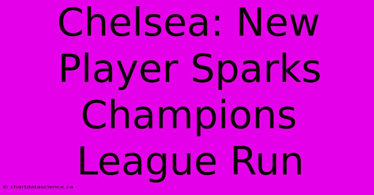 Chelsea: New Player Sparks Champions League Run