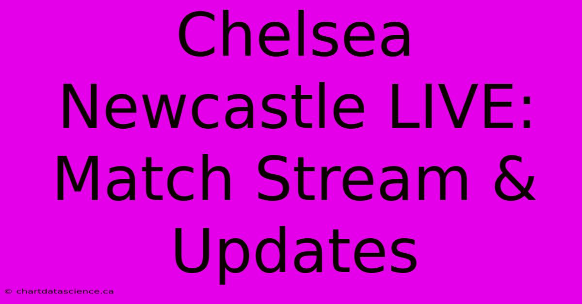 Chelsea Newcastle LIVE: Match Stream & Updates