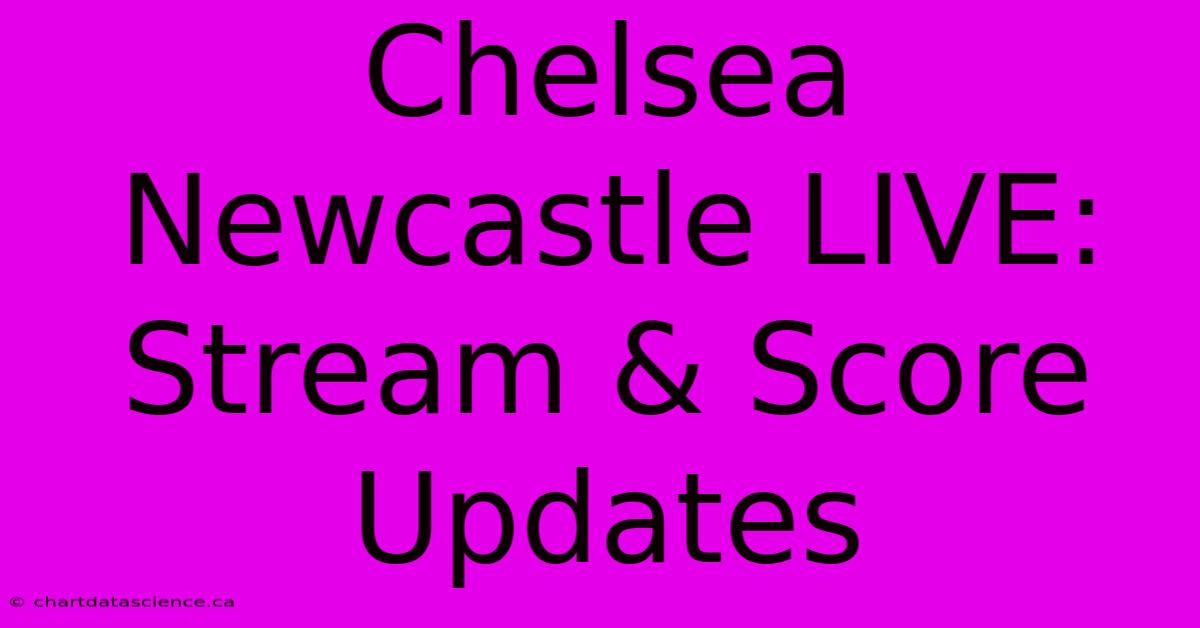 Chelsea Newcastle LIVE: Stream & Score Updates