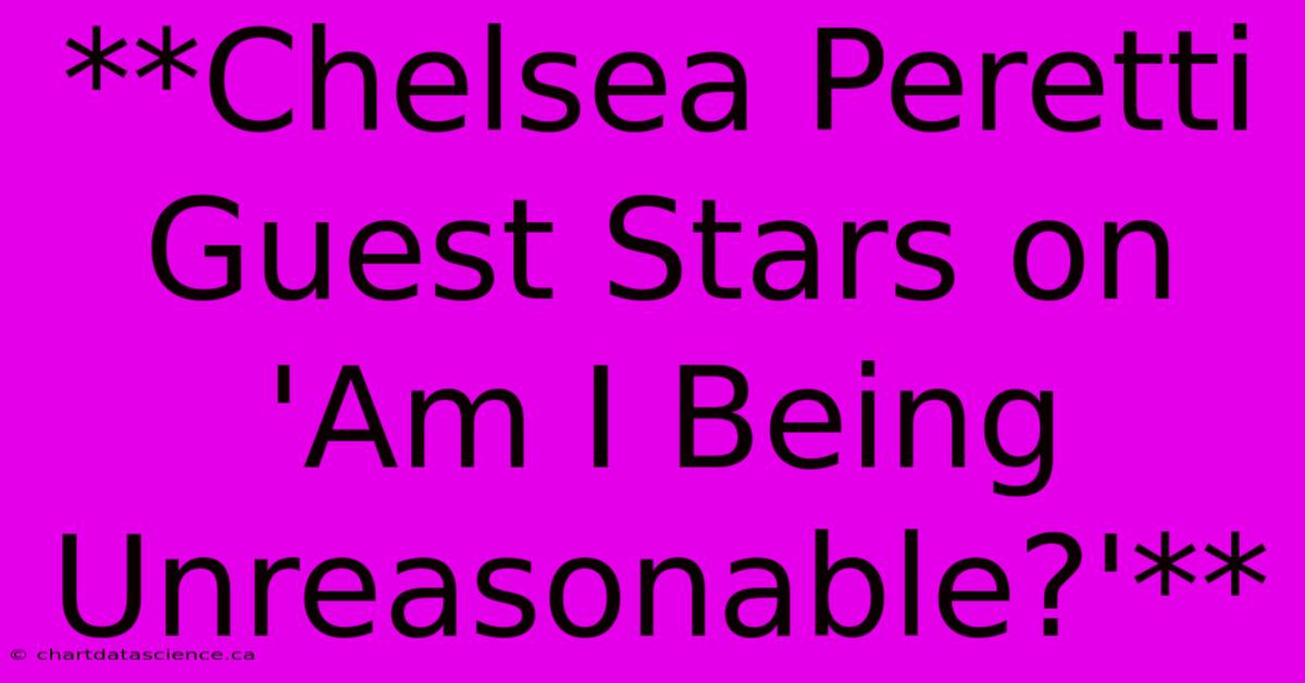 **Chelsea Peretti Guest Stars On 'Am I Being Unreasonable?'**