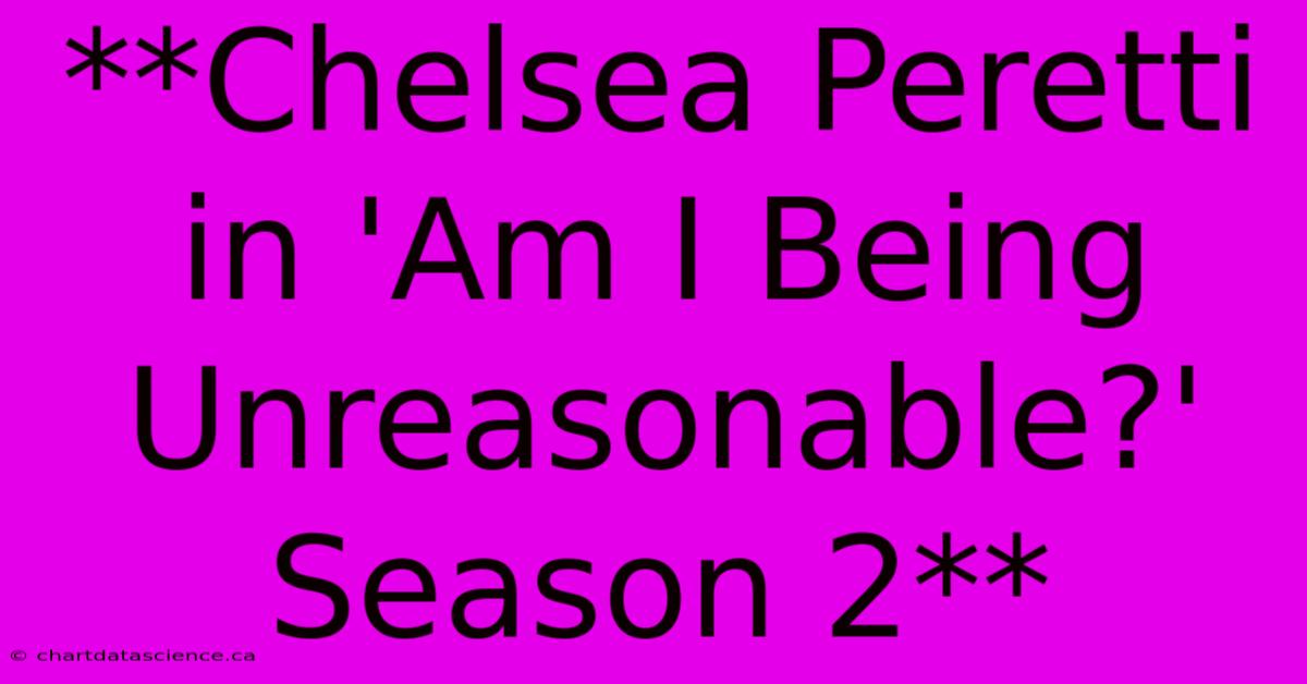 **Chelsea Peretti In 'Am I Being Unreasonable?' Season 2** 