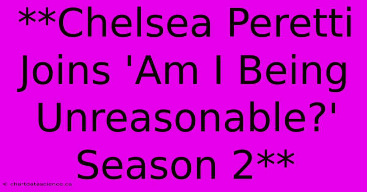 **Chelsea Peretti Joins 'Am I Being Unreasonable?' Season 2** 