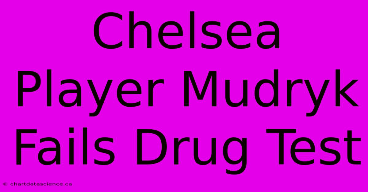 Chelsea Player Mudryk Fails Drug Test