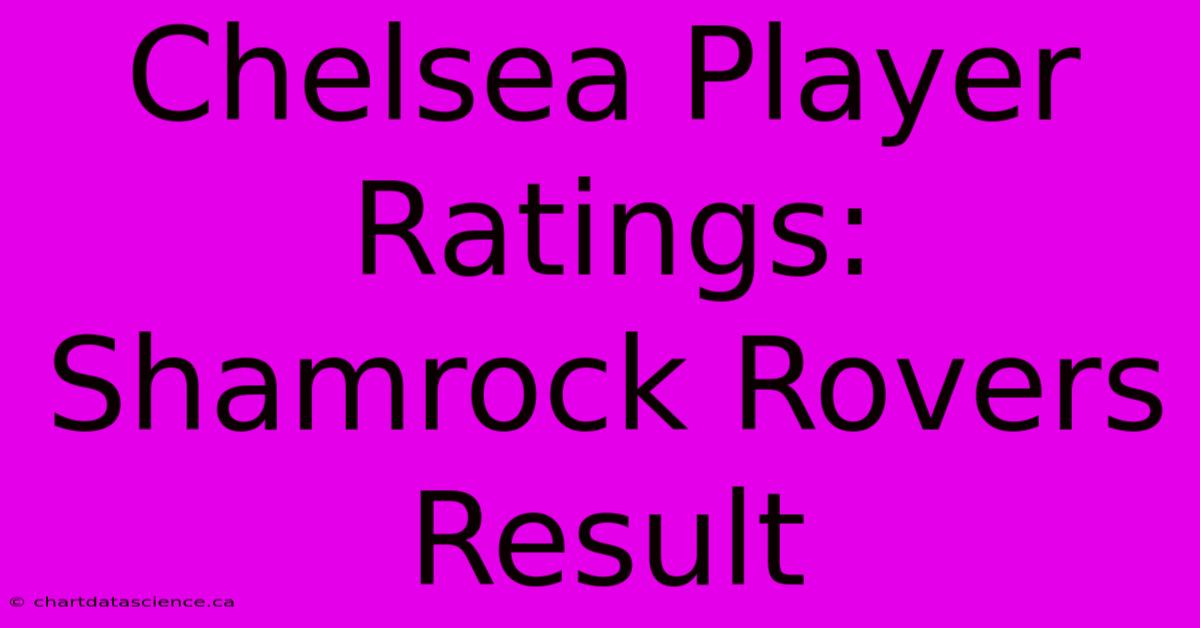 Chelsea Player Ratings: Shamrock Rovers Result