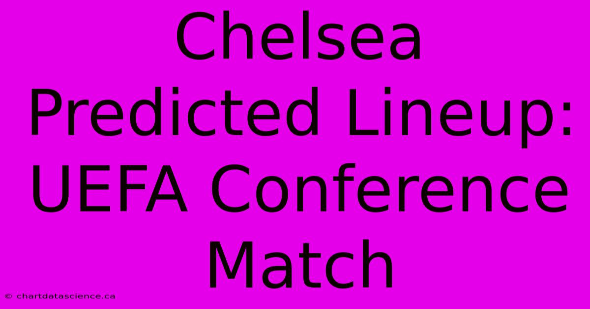 Chelsea Predicted Lineup: UEFA Conference Match