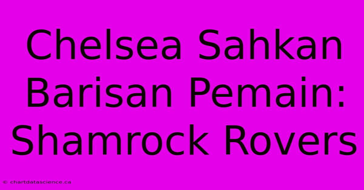 Chelsea Sahkan Barisan Pemain:  Shamrock Rovers