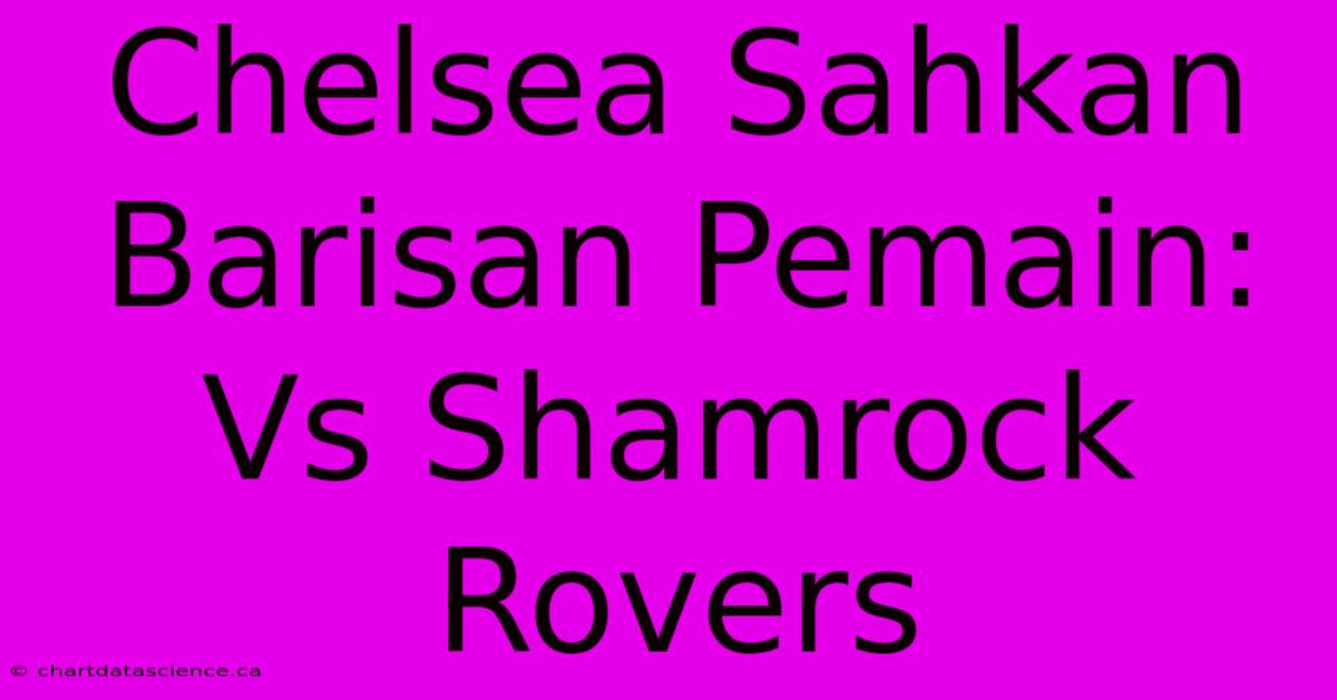 Chelsea Sahkan Barisan Pemain:  Vs Shamrock Rovers