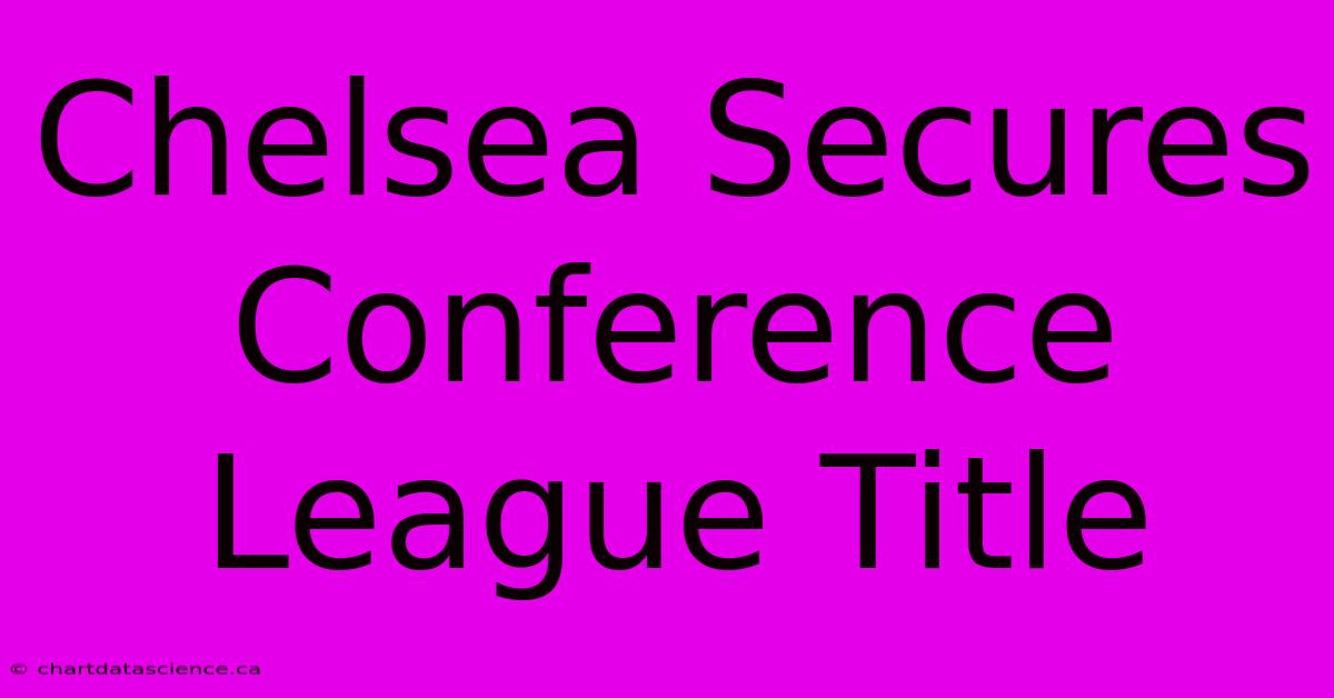 Chelsea Secures Conference League Title