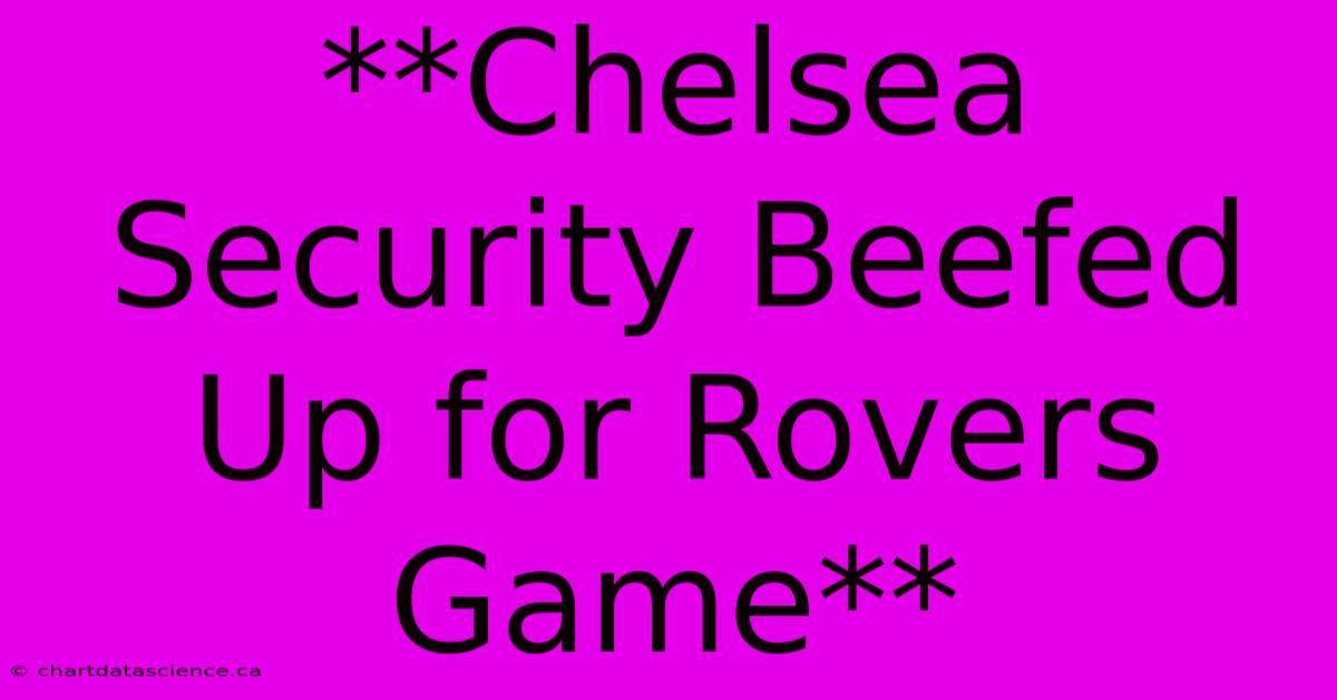 **Chelsea Security Beefed Up For Rovers Game**