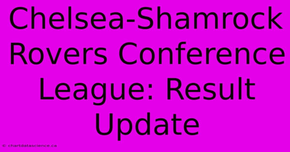 Chelsea-Shamrock Rovers Conference League: Result Update