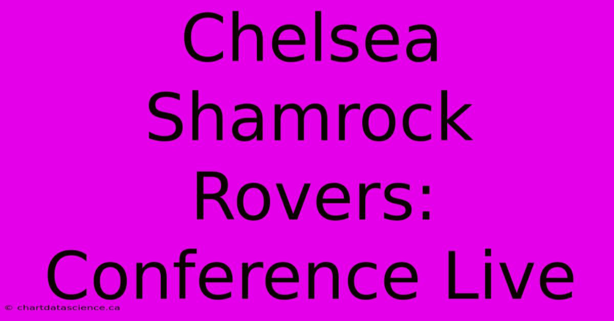 Chelsea Shamrock Rovers: Conference Live