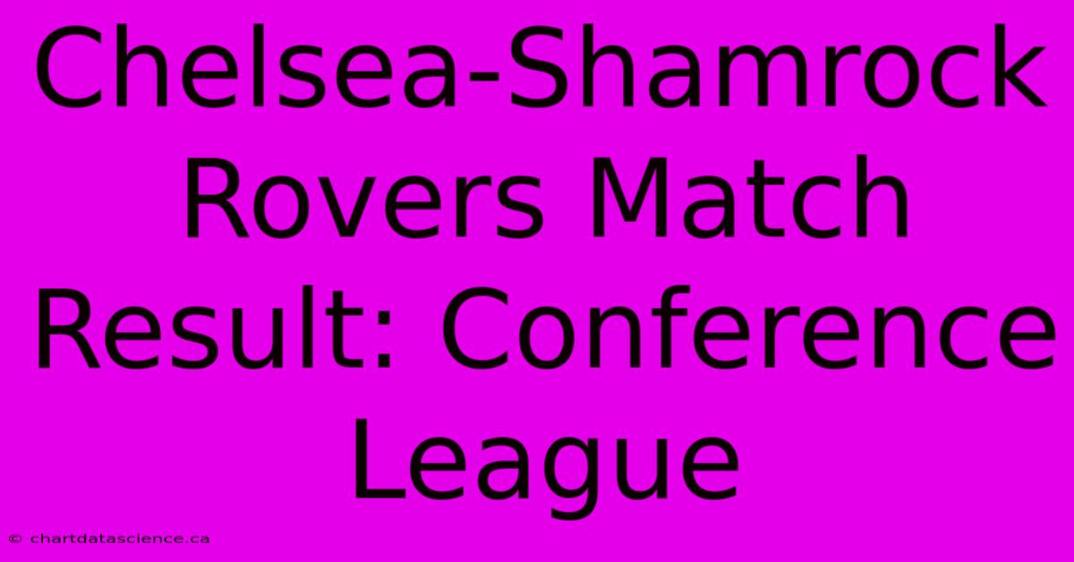 Chelsea-Shamrock Rovers Match Result: Conference League