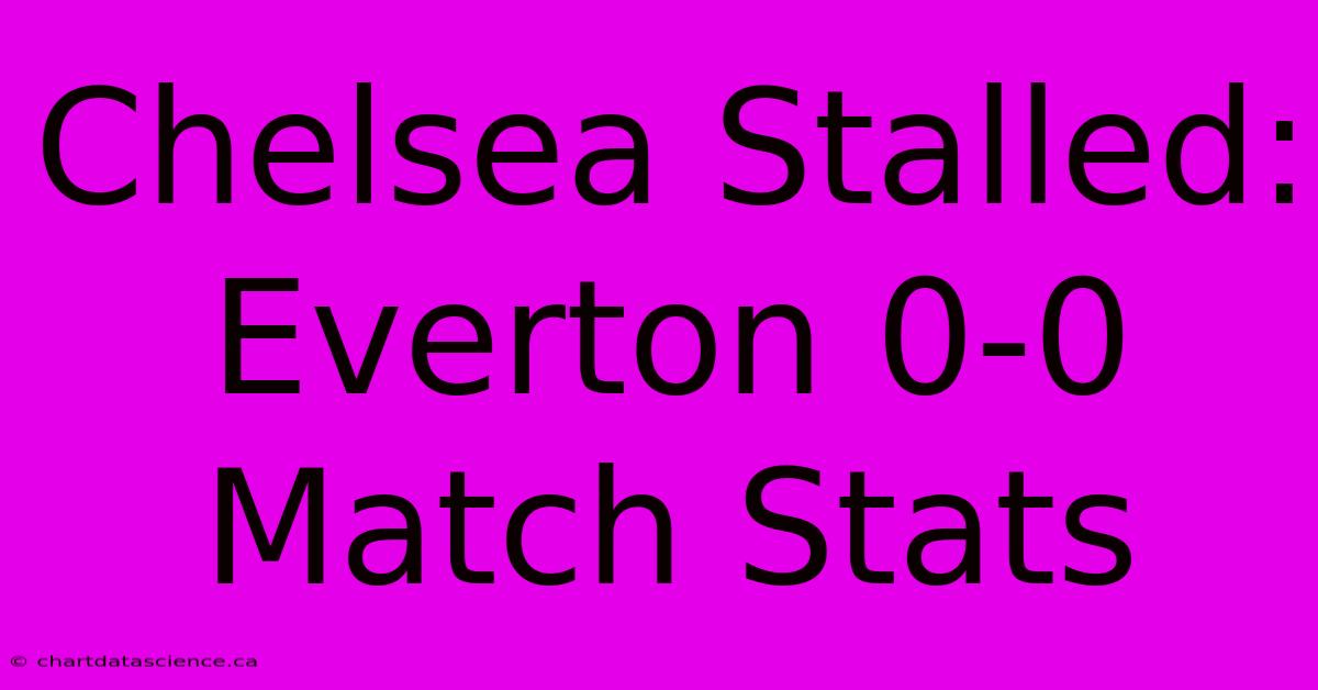 Chelsea Stalled: Everton 0-0 Match Stats