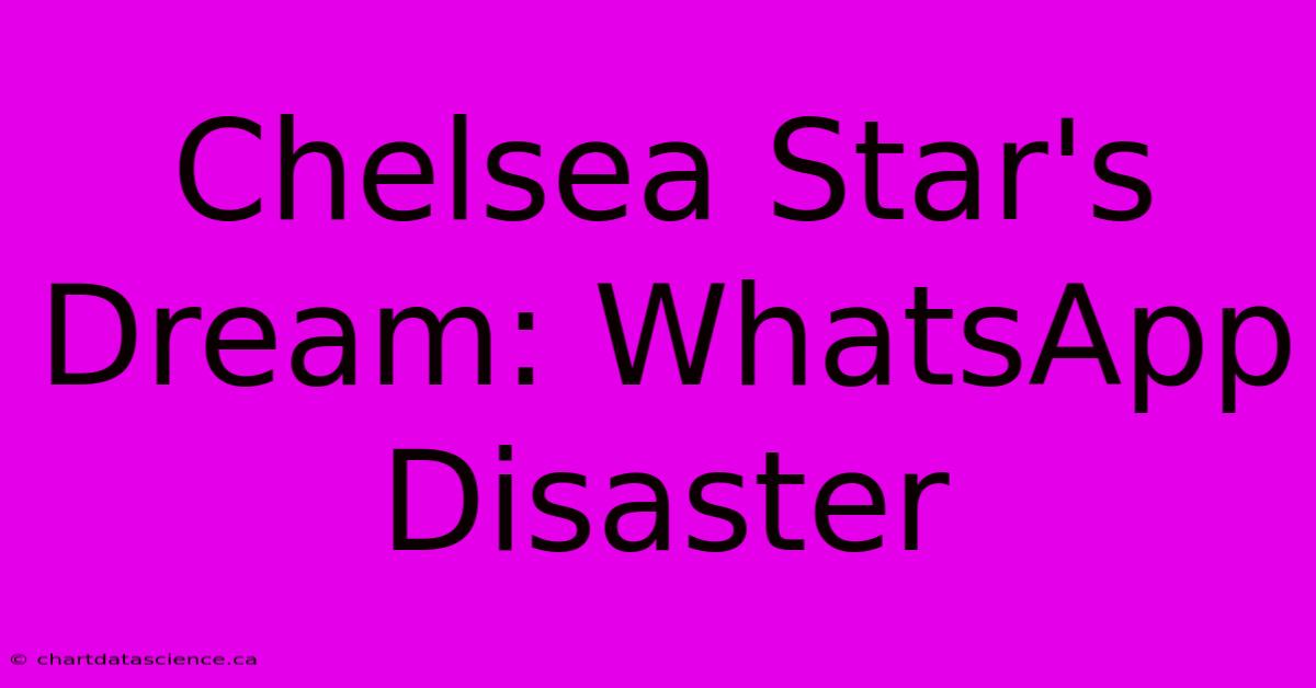 Chelsea Star's Dream: WhatsApp Disaster