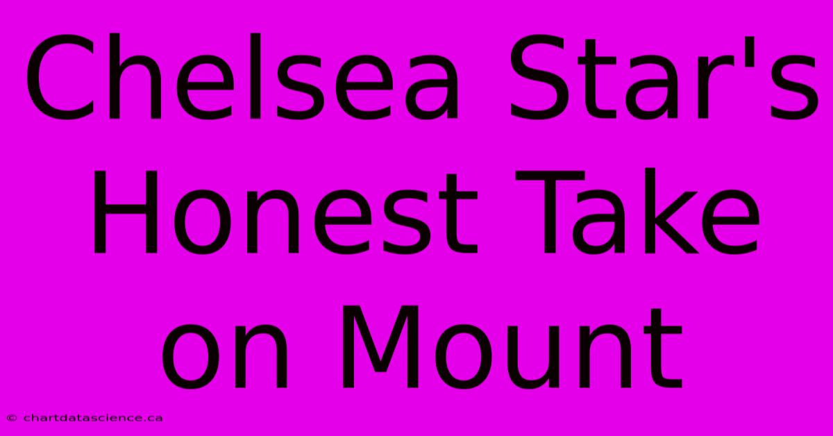 Chelsea Star's Honest Take On Mount