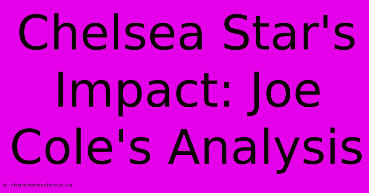 Chelsea Star's Impact: Joe Cole's Analysis