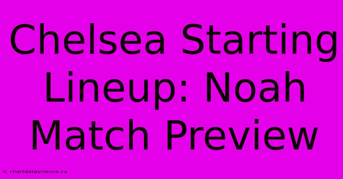 Chelsea Starting Lineup: Noah Match Preview