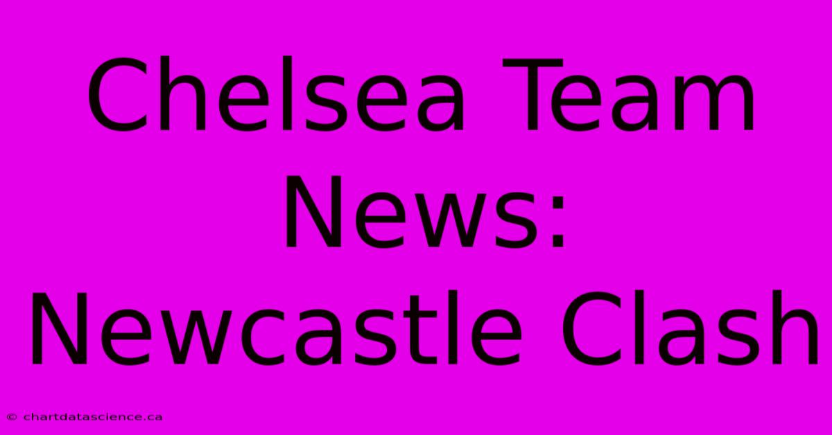 Chelsea Team News: Newcastle Clash