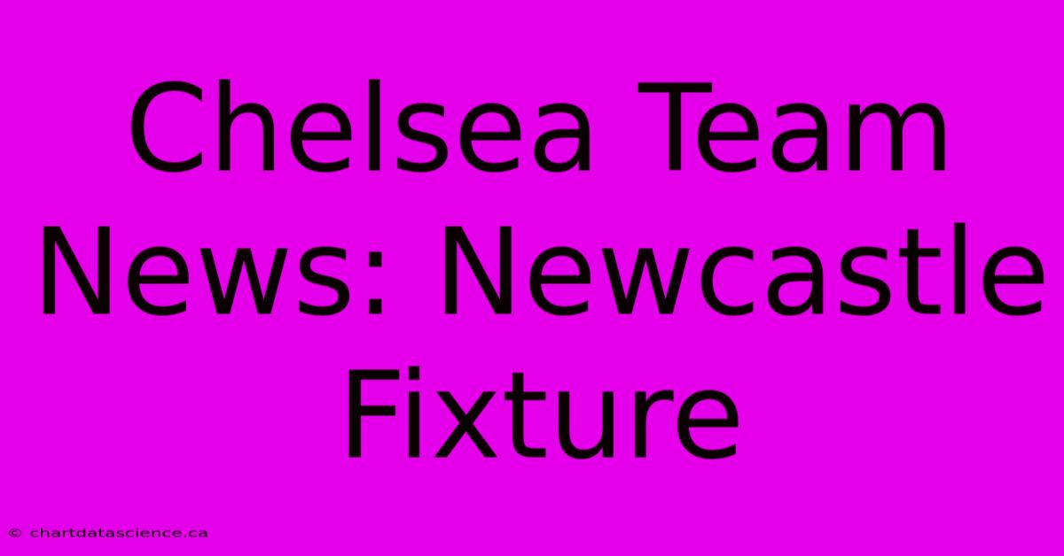 Chelsea Team News: Newcastle Fixture