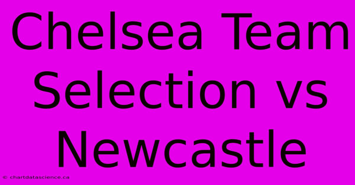 Chelsea Team Selection Vs Newcastle 