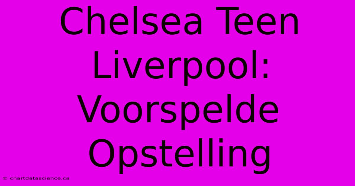 Chelsea Teen Liverpool: Voorspelde Opstelling