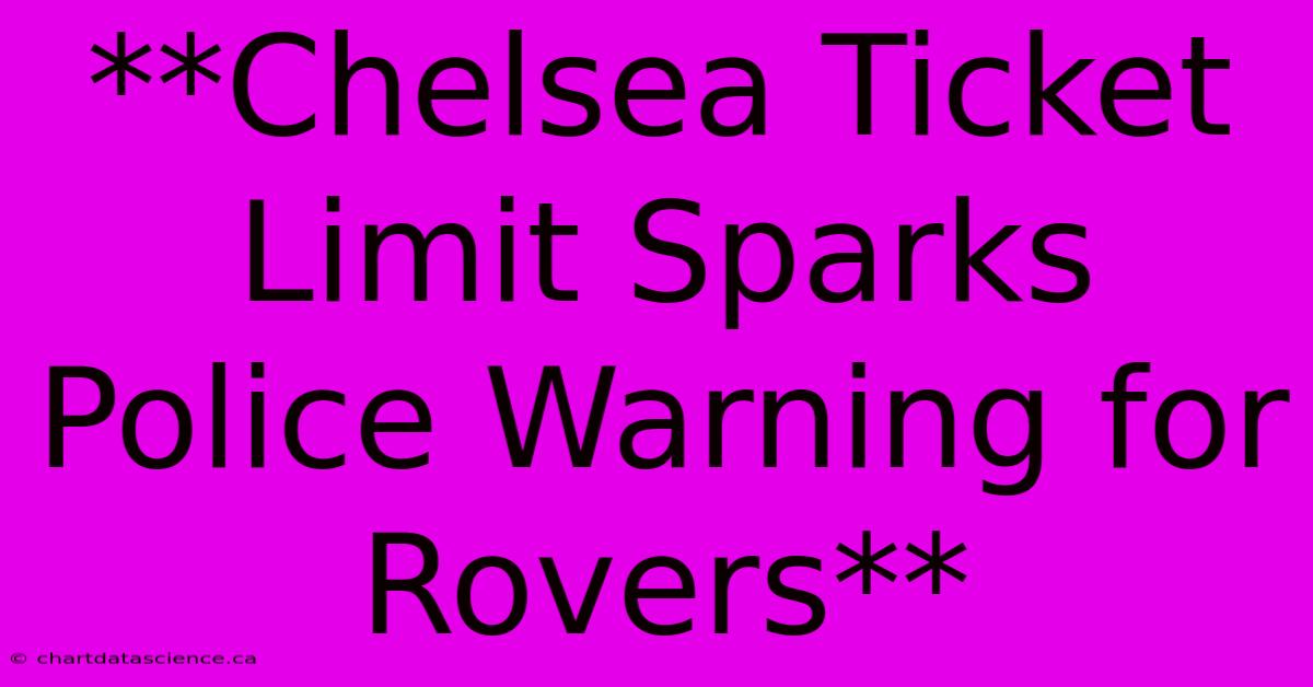 **Chelsea Ticket Limit Sparks Police Warning For Rovers**