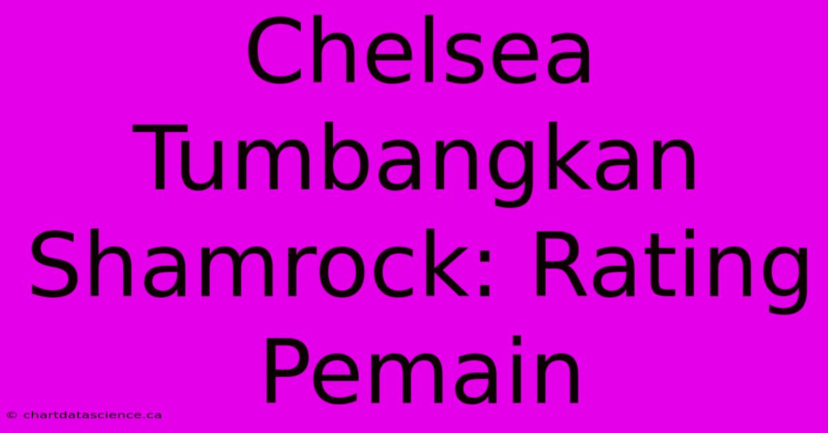 Chelsea Tumbangkan Shamrock: Rating Pemain