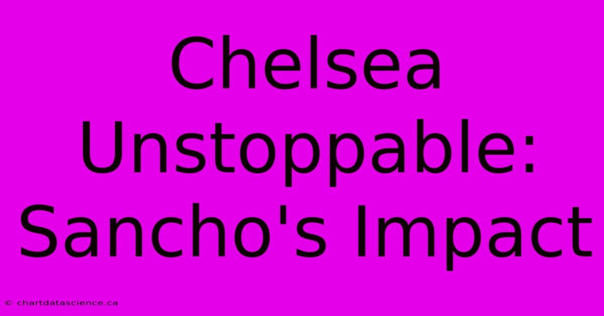 Chelsea Unstoppable: Sancho's Impact