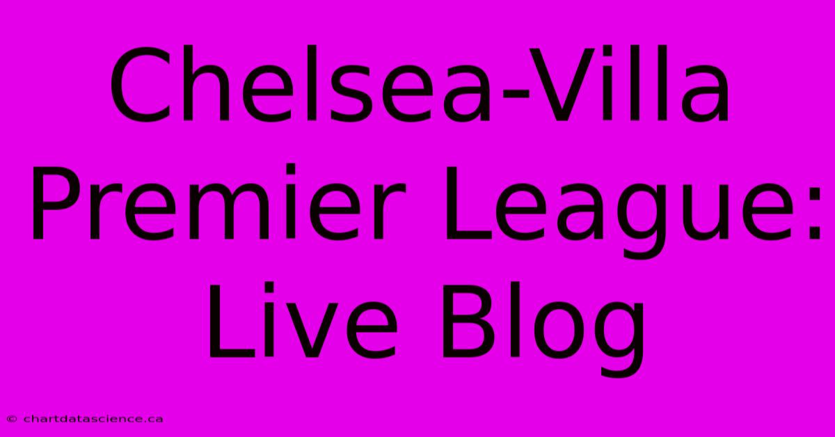 Chelsea-Villa Premier League: Live Blog