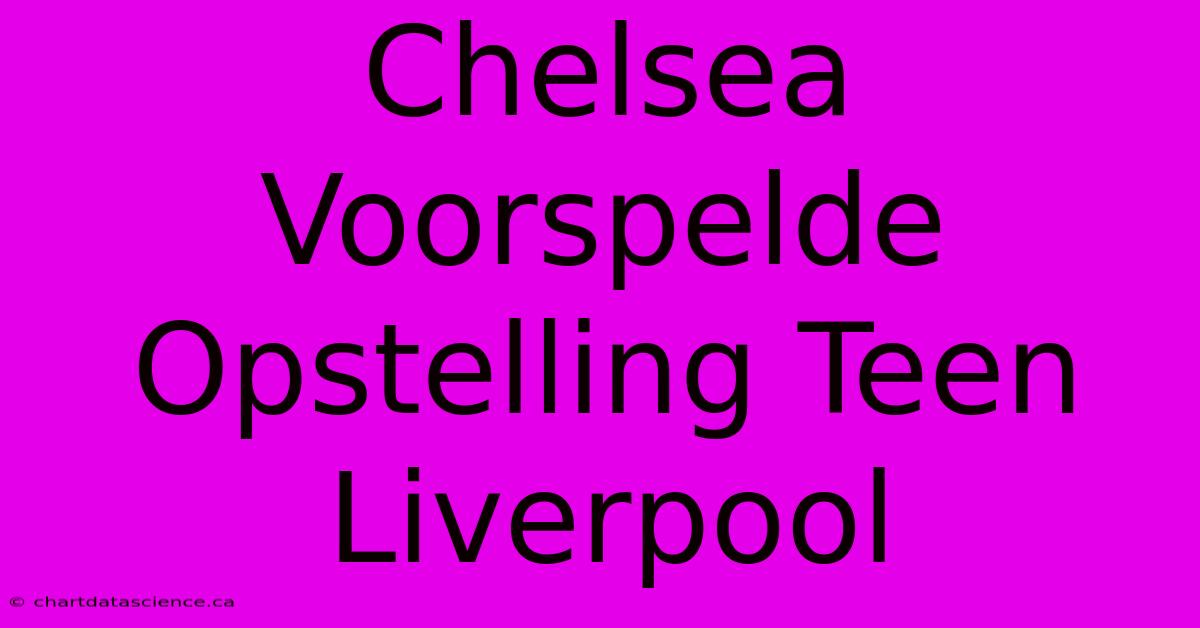 Chelsea Voorspelde Opstelling Teen Liverpool