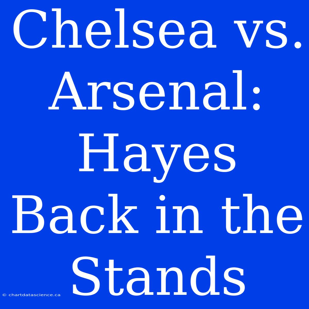 Chelsea Vs. Arsenal: Hayes Back In The Stands