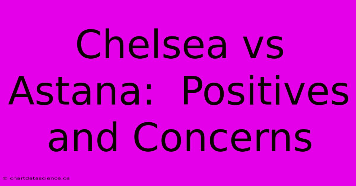 Chelsea Vs Astana:  Positives And Concerns