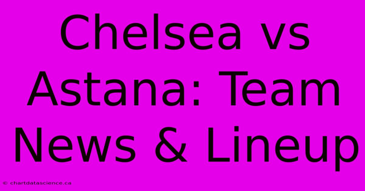 Chelsea Vs Astana: Team News & Lineup