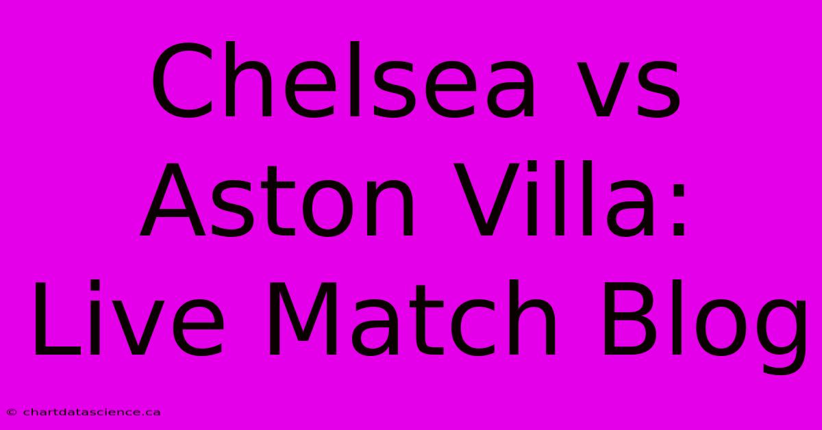 Chelsea Vs Aston Villa: Live Match Blog