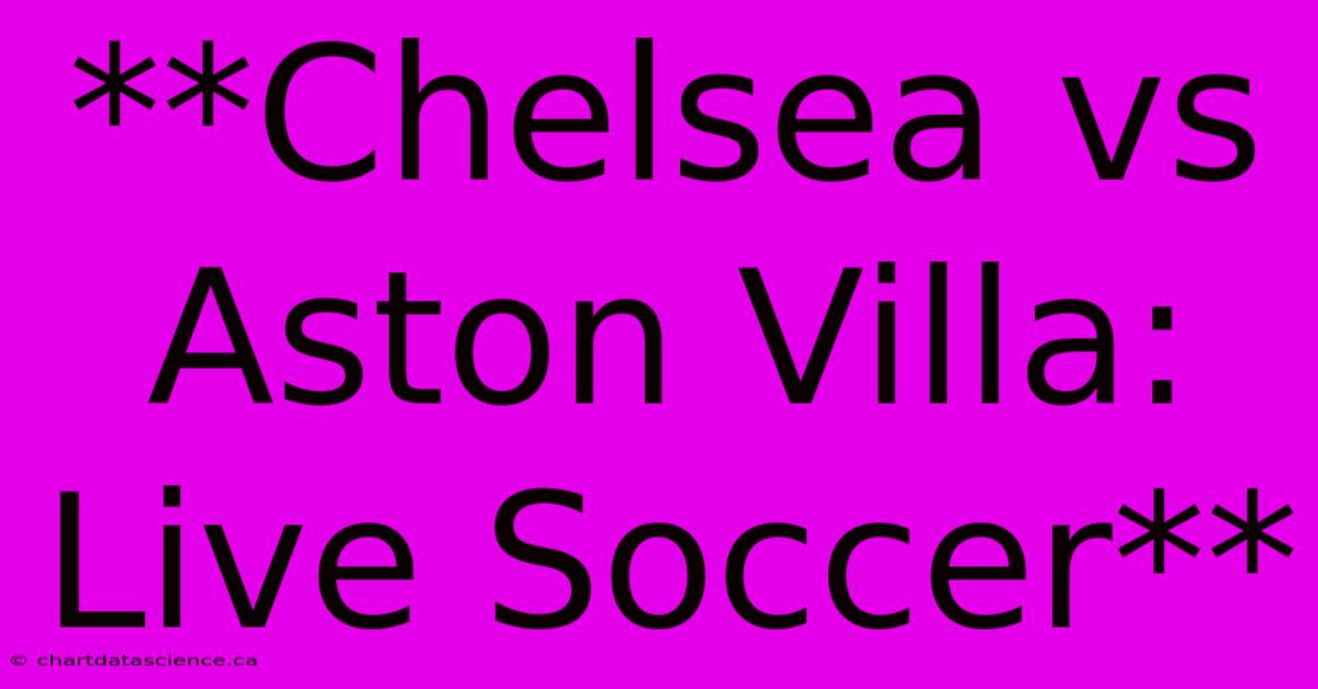 **Chelsea Vs Aston Villa: Live Soccer**