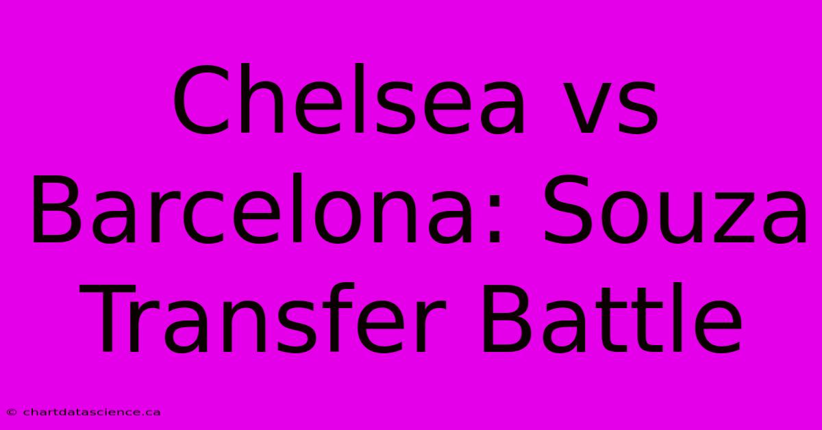 Chelsea Vs Barcelona: Souza Transfer Battle