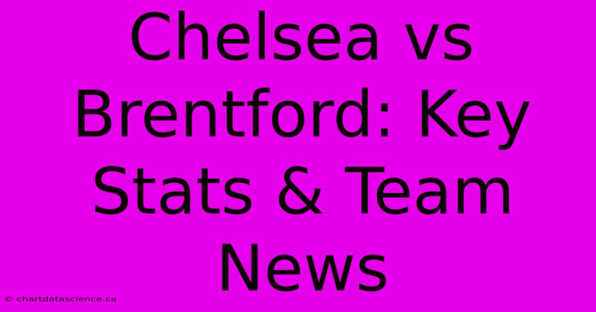 Chelsea Vs Brentford: Key Stats & Team News