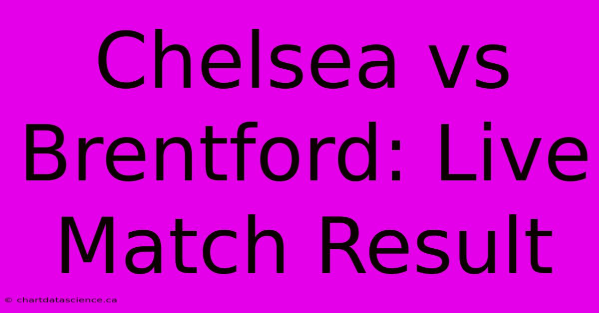 Chelsea Vs Brentford: Live Match Result