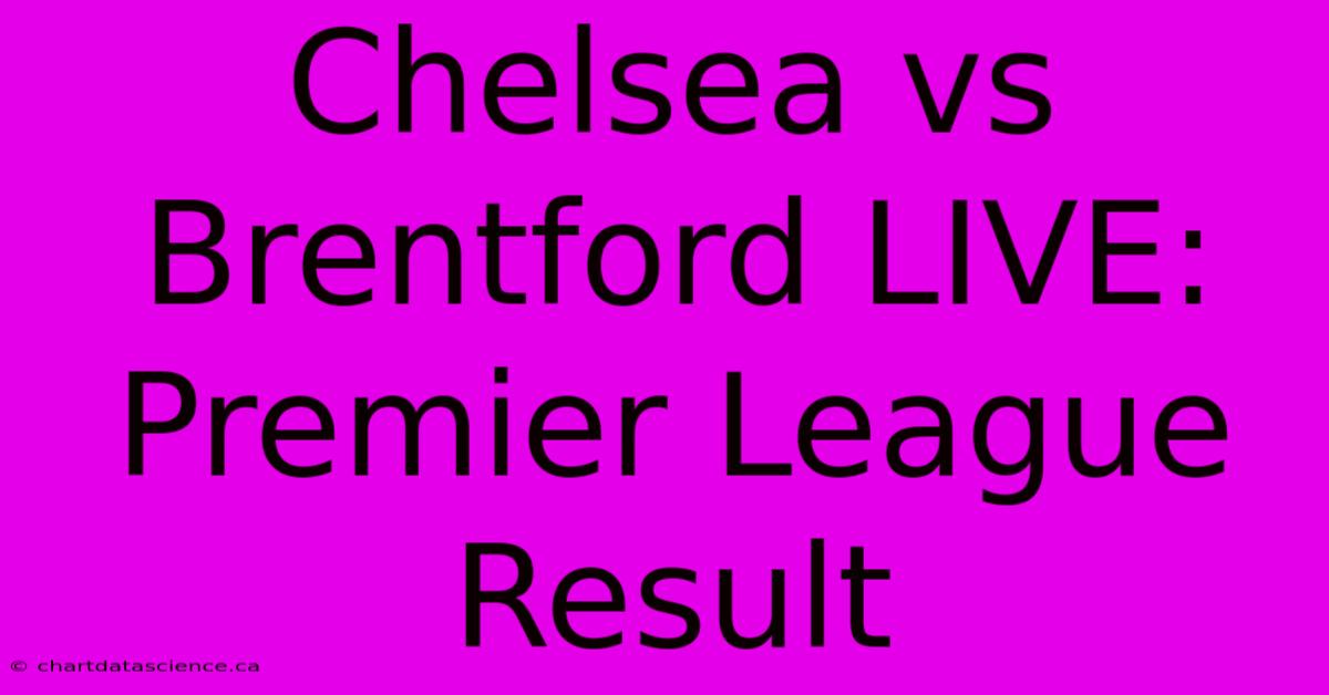 Chelsea Vs Brentford LIVE: Premier League Result