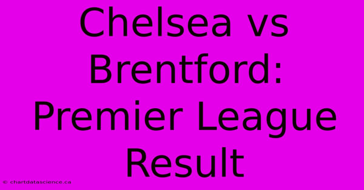 Chelsea Vs Brentford: Premier League Result