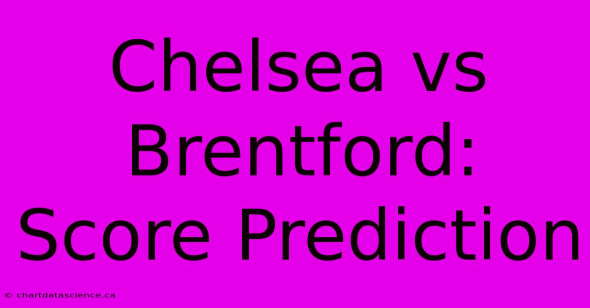 Chelsea Vs Brentford: Score Prediction