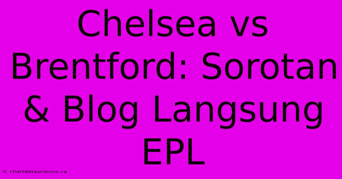 Chelsea Vs Brentford: Sorotan & Blog Langsung EPL