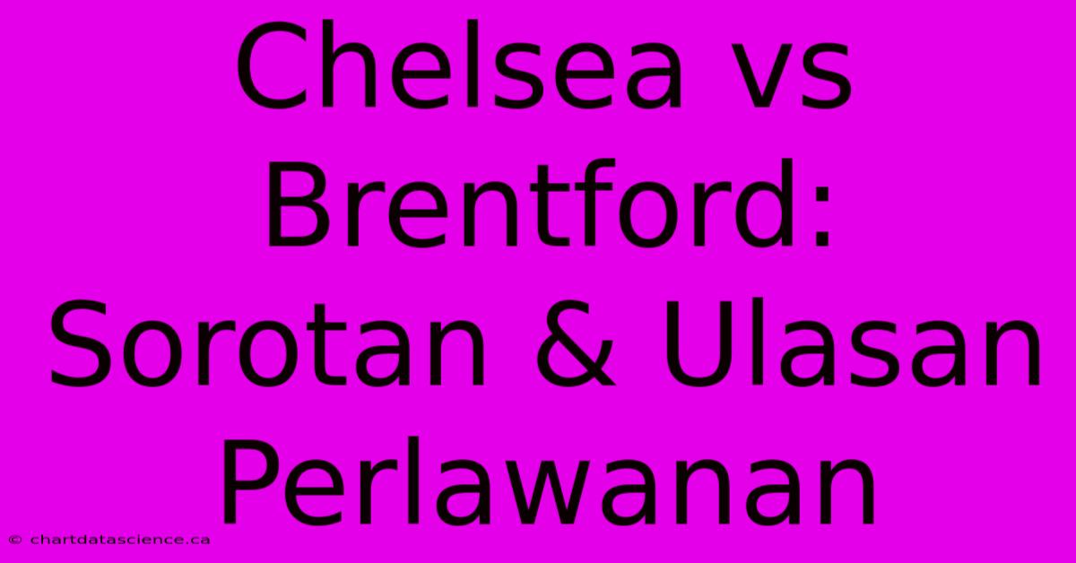 Chelsea Vs Brentford: Sorotan & Ulasan Perlawanan