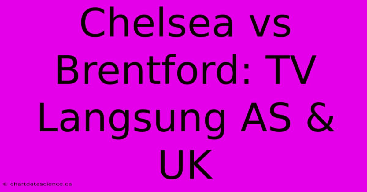 Chelsea Vs Brentford: TV Langsung AS & UK