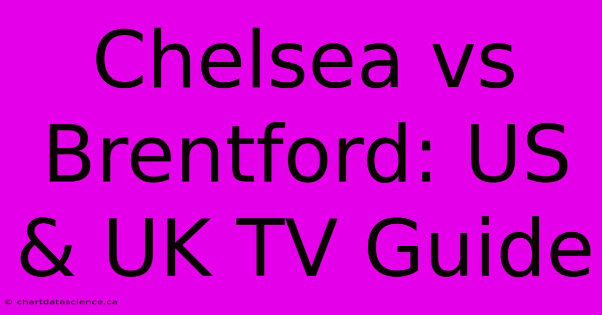 Chelsea Vs Brentford: US & UK TV Guide