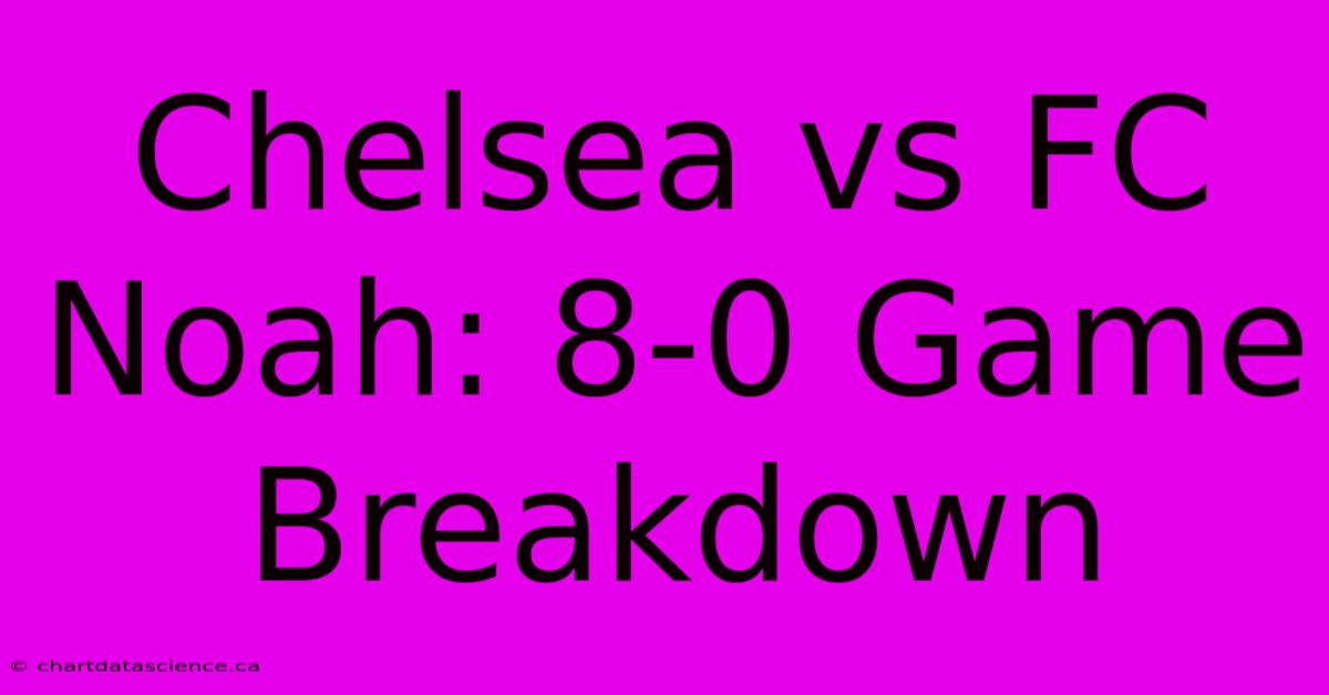 Chelsea Vs FC Noah: 8-0 Game Breakdown